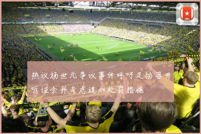 热议杨世元争议事件呼吁足协召开听证会并考虑追加处罚措施